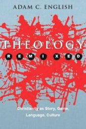 book Theology Remixed : Christianity as Story, Game, Language, Culture