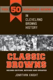 book Classic Browns : The 50 Greatest Games in Cleveland Browns History - Second Edition, Revised and Updated