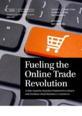 book Fueling the Online Trade Revolution : A New Customs Security Framework to Secure and Facilitate Small Business E-Commerce