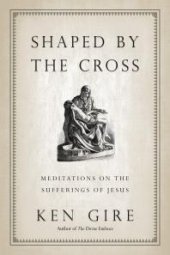 book Shaped by the Cross : Meditations on the Sufferings of Jesus