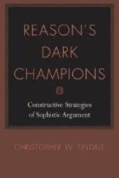 book Reason's Dark Champions : Constructive Strategies of Sophistic Argument