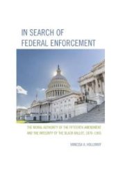 book In Search of Federal Enforcement : The Moral Authority of the Fifteenth Amendment and the Integrity of the Black Ballot, 1870–1965