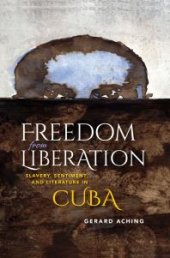 book Freedom from Liberation : Slavery, Sentiment, and Literature in Cuba