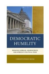 book Democratic Humility : Reinhold Niebuhr, Neuroscience, and America’s Political Crisis