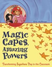 book Magic Capes, Amazing Powers : Transforming Superhero Play in the Classroom