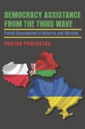 book Democracy Assistance from the Third Wave : Polish Engagement in Belarus and Ukraine