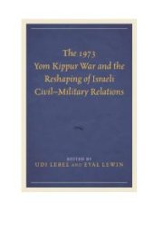 book The 1973 Yom Kippur War and the Reshaping of Israeli Civil–Military Relations