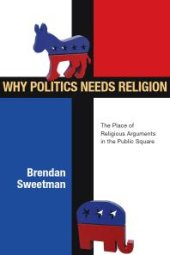 book Why Politics Needs Religion : The Place of Religious Arguments in the Public Square