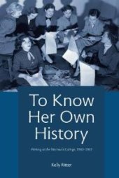 book To Know Her Own History : Writing at the Woman's College, 1943-1963