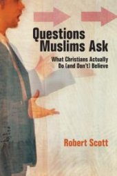 book Questions Muslims Ask : What Christians Actually Do (and Don't) Believe