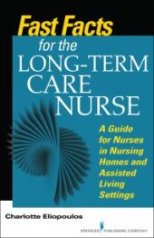 book Fast Facts for the Long-Term Care Nurse : What Nursing Home and Assisted Living Nurses Need to Know in a Nutshell