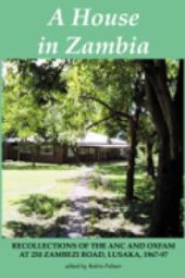 book A House in Zambia. Recollections of the ANC and Oxfam at 250 Zambezi Road, Lusaka, 1967-97 : Recollections of the ANC and Oxfam at 250 Zambezi Road, Lusaka, 1967-97