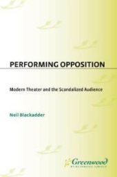 book Performing Opposition : Modern Theater and the Scandalized Audience