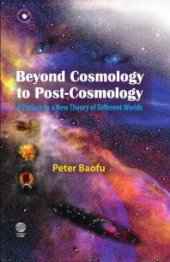 book Beyond Cosmology to Post-Cosmology : A Preface to a New Theory of Different Worlds