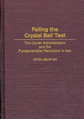 book Failing the Crystal Ball Test : The Carter Administration and the Fundamentalist Revolution in Iran