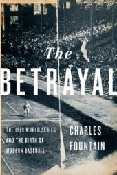 book The Betrayal : The 1919 World Series and the Birth of Modern Baseball