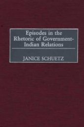 book Episodes in the Rhetoric of Government-Indian Relations