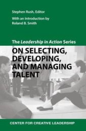 book The Leadership in Action Series: On Selecting, Developing, and Managing Talent : The Leadership in Action Series