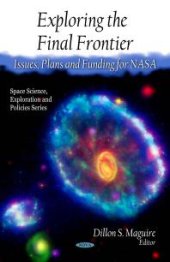 book Exploring the Final Frontier - Issues, Plans and Funding for NASA : Issues, Plans and Funding for NASA