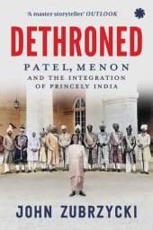 book Dethroned: Patel, Menon and the Integration of Princely India