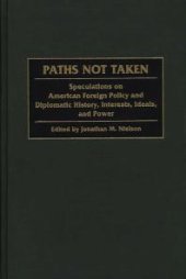 book Paths Not Taken : Speculations on American Foreign Policy and Diplomatic History, Interests, Ideals and Power