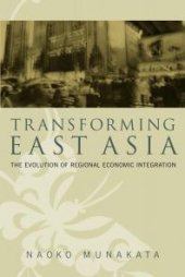 book Transforming East Asia : The Evolution of Regional Economic Integration