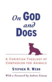 book On God and Dogs : A Christian Theology of Compassion for Animals