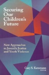 book Securing Our Children's Future : New Approaches to Juvenile Justice and Youth Violence