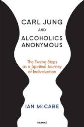 book Carl Jung and Alcoholics Anonymous : The Twelve Steps As a Spiritual Journey of Individuation