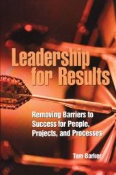 book Leadership for Results : Removing Barriers to Success for People, Projects, and Processes