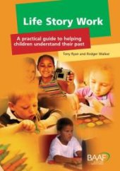 book Life Story Work : A Practical Guide To Helping Children Understand Their Past