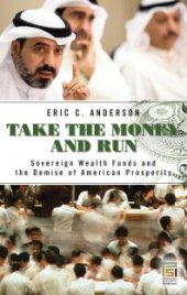 book Take the Money and Run: Sovereign Wealth Funds and the Demise of American Prosperity : Sovereign Wealth Funds and the Demise of American Prosperity