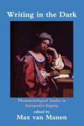 book Writing in the Dark : Phenomenological Studies in Interpretive Inquiry