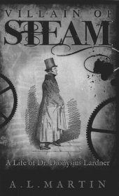 book Villain of Steam: A Life of Dr. Dionysius Lardner (1793–1859)