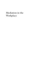 book Mediation in the Workplace : A Guide for Training, Practice and Administration