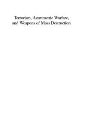 book Terrorism, Asymmetric Warfare, and Weapons of Mass Destruction : Defending the U. S. Homeland