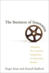 book The Business of Innovation : Managing the Corporate Imagination for Maximum Results