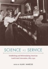 book Science As Service: Establishing and Reformulating American Land-Grant Universities, 1865-1930