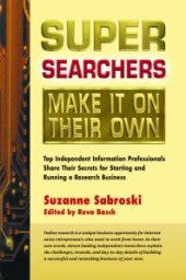 book Super Searchers Make It on Their Own : Top Independent Information Professionals Share Their Secrets for Starting and Running a Research Business