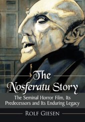 book The Nosferatu Story: The Seminal Horror Film, Its Predecessors and Its Enduring Legacy