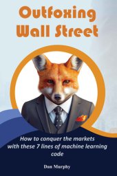 book Outfoxing Wall Street: Outfoxing Wall Street: How to conquer the markets with these 7 lines of machine learning code
