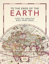 book To the Ends of the Earth: How the greatest maps were made