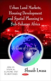 book Urban Land Markets, Housing Development and Spatial Planning in Sub-Saharan Africa: A Case of Uganda : A Case of Uganda