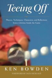 book Teeing Off : Players, Techniques, Characters, Experiences, and Reflections from a Lifetime Inside the Game