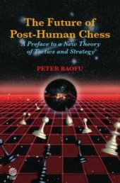 book Future of Post-Human Chess : A Preface to a New Theory of Tactics and Strategy