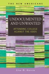 book Undocumented and Unwanted : Attending College against the Odds