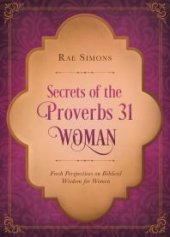 book Secrets of the Proverbs 31 Woman : Fresh Perspectives on Biblical Wisdom for Women