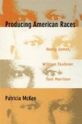 book Producing American Races : Henry James, William Faulkner, Toni Morrison