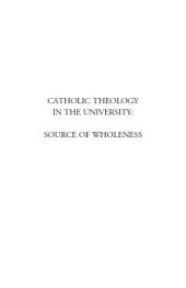 book Catholic Theology in the University : Source of Wholeness