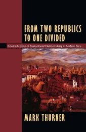 book From Two Republics to One Divided : Contradictions of Postcolonial Nationmaking in Andean Peru